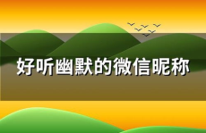 好听幽默的微信昵称,幽默风趣，好听昵称让你笑翻天！